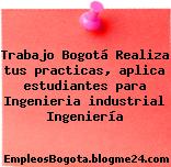 Trabajo Bogotá Realiza tus practicas, aplica estudiantes para Ingenieria industrial Ingeniería