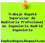Trabajo Bogotá Supervisor de Auditoria Profesional en Ingeniería Madrid Ingeniería