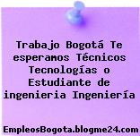 Trabajo Bogotá Te esperamos Técnicos Tecnologías o Estudiante de ingenieria Ingeniería