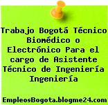 Trabajo Bogotá Técnico Biomédico o Electrónico Para el cargo de Asistente Técnico de Ingeniería Ingeniería