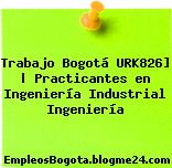 Trabajo Bogotá URK826] | Practicantes en Ingeniería Industrial Ingeniería