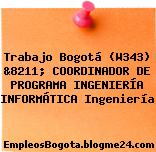 Trabajo Bogotá (W343) &8211; COORDINADOR DE PROGRAMA INGENIERÍA INFORMÁTICA Ingeniería