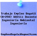 Trabajo Empleo Bogotá (A-259) &8211; Docente Ingeniería Ambiental Ingeniería