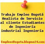 Trabajo Empleo Bogotá Analista de Servicio al cliente Estudiantes de Ingeniería industrial Ingeniería