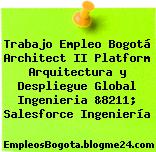 Trabajo Empleo Bogotá Architect II Platform Arquitectura y Despliegue Global Ingenieria &8211; Salesforce Ingeniería