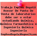 Trabajo Empleo Bogotá Asesor De Punto De Venta de laboratorios debe ser o estar estudiando Química, Química Farmacéutica o Ingeniería Química Ingeniería