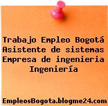 Trabajo Empleo Bogotá Asistente de sistemas Empresa de ingenieria Ingeniería