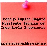 Trabajo Empleo Bogotá Asistente Técnico de Ingeniería Ingeniería