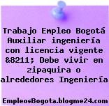 Trabajo Empleo Bogotá Auxiliar ingeniería con licencia vigente &8211; Debe vivir en zipaquira o alrededores Ingeniería