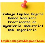 Trabajo Empleo Bogotá Banco Requiere Practicante de Ingeniería Industrial QSR Ingeniería