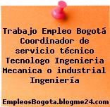 Trabajo Empleo Bogotá Coordinador de servicio técnico Tecnologo Ingenieria Mecanica o industrial Ingeniería
