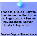 Trabajo Empleo Bogotá Cundinamarca Analista de ingenieria tiempos movimientos Sector textil Ingeniería