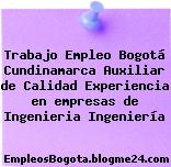 Trabajo Empleo Bogotá Cundinamarca Auxiliar de Calidad Experiencia en empresas de Ingenieria Ingeniería