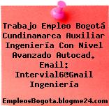 Trabajo Empleo Bogotá Cundinamarca Auxiliar Ingeniería Con Nivel Avanzado Autocad. Email: Intervial6@Gmail Ingeniería
