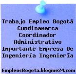 Trabajo Empleo Bogotá Cundinamarca Coordinador Administrativo Importante Empresa De Ingeniería Ingeniería