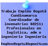 Trabajo Empleo Bogotá Cundinamarca Coordinador de invenatrios &8211; Profesionales en logística, adm o ingeniería Ingeniería
