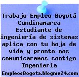 Trabajo Empleo Bogotá Cundinamarca Estudiante de ingeniería de sistemas aplica con tu hoja de vida y pronto nos comunicaremos contigo Ingeniería