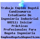 Trabajo Empleo Bogotá Cundinamarca Estudiante De Ingeniería Industrial &8211; Iniciar Prácticas Profesionales Para Bogota Ingeniería