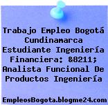 Trabajo Empleo Bogotá Cundinamarca Estudiante Ingeniería Financiera: &8211; Analista Funcional De Productos Ingeniería