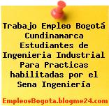 Trabajo Empleo Bogotá Cundinamarca Estudiantes de Ingenieria Industrial Para Practicas habilitadas por el Sena Ingeniería