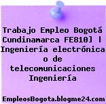 Trabajo Empleo Bogotá Cundinamarca FE810] | Ingeniería electrónica o de telecomunicaciones Ingeniería