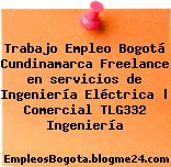 Trabajo Empleo Bogotá Cundinamarca Freelance en servicios de Ingeniería Eléctrica | Comercial TLG332 Ingeniería
