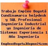 Trabajo Empleo Bogotá Cundinamarca helpdesk y SQL Profesional Ingeniería Industrial yo Ingeniería de Sistemas Experiencia 1 Año Ingeniería