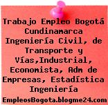Trabajo Empleo Bogotá Cundinamarca Ingeniería Civil, de Transporte y Vías,Industrial, Economista, Adm de Empresas, Estadística Ingeniería