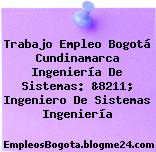 Trabajo Empleo Bogotá Cundinamarca Ingeniería De Sistemas: &8211; Ingeniero De Sistemas Ingeniería