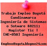 Trabajo Empleo Bogotá Cundinamarca Ingeniería de Sistemas o Sotware &8211; Magister Tic | [WE-850] Ingeniería