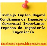 Trabajo Empleo Bogotá Cundinamarca Ingeniero Comercial Importante Empresa de Ingeniería Ingeniería