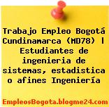 Trabajo Empleo Bogotá Cundinamarca (MD78) | Estudiantes de ingenieria de sistemas, estadistica o afines Ingeniería