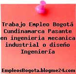 Trabajo Empleo Bogotá Cundinamarca Pasante en ingenieria mecanica industrial o diseño Ingeniería