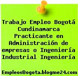 Trabajo Empleo Bogotá Cundinamarca Practicante en Administración de empresas o Ingeniería Industrial Ingeniería