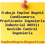 Trabajo Empleo Bogotá Cundinamarca Practicante Ingeniería Industrial &8211; Gestión Control Ingeniería