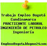 Trabajo Empleo Bogotá Cundinamarca PRACTICANTE LABORAL INGENIERÍA DE PETROLEO Ingeniería