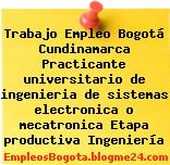 Trabajo Empleo Bogotá Cundinamarca Practicante universitario de ingenieria de sistemas electronica o mecatronica Etapa productiva Ingeniería
