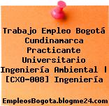 Trabajo Empleo Bogotá Cundinamarca Practicante Universitario Ingeniería Ambiental | [CXO-008] Ingeniería