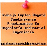 Trabajo Empleo Bogotá Cundinamarca Practicantes En Ingeniería Industrial Ingeniería