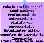 Trabajo Empleo Bogotá Cundinamarca Profesional de entrenamiento plataformas empresariales Estudiantes ultimo semestre de ingenieria Ingeniería