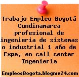 Trabajo Empleo Bogotá Cundinamarca profesional de ingenieria de sistemas o industrial 1 año de Expe. en call center Ingeniería