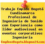 Trabajo Empleo Bogotá Cundinamarca Profesional de Ingenieria de Sonido con Experiencia como líder audiovisual en eventos corporativos Ingeniería
