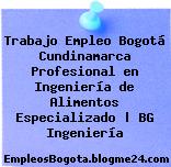 Trabajo Empleo Bogotá Cundinamarca Profesional en Ingeniería de Alimentos Especializado | BG Ingeniería