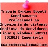 Trabajo Empleo Bogotá Cundinamarca Profesional en Ingeniería de sistemas Analista de Servidores Linux y Windows &8211; [DI881] Ingeniería