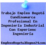 Trabajo Empleo Bogotá Cundinamarca Profesional En Ingeniería Industrial Con Experienc Ingeniería
