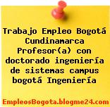 Trabajo Empleo Bogotá Cundinamarca Profesor(a) con doctorado ingeniería de sistemas campus bogotá Ingeniería