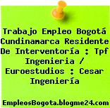 Trabajo Empleo Bogotá Cundinamarca Residente De Interventoría : Tpf Ingenieria / Euroestudios : Cesar Ingeniería