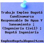 Trabajo Empleo Bogotá Cundinamarca Responsable De Agua Y Saneamiento : (Ingeniería Civil) : Bogotá Ingeniería