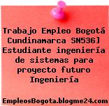 Trabajo Empleo Bogotá Cundinamarca SN536] Estudiante ingeniería de sistemas para proyecto futuro Ingeniería