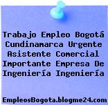 Trabajo Empleo Bogotá Cundinamarca Urgente Asistente Comercial Importante Empresa de Ingeniería Ingeniería
